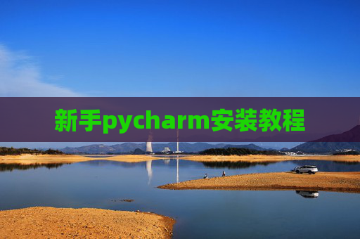 新手pycharm安装教程 新手pycharm安装教程